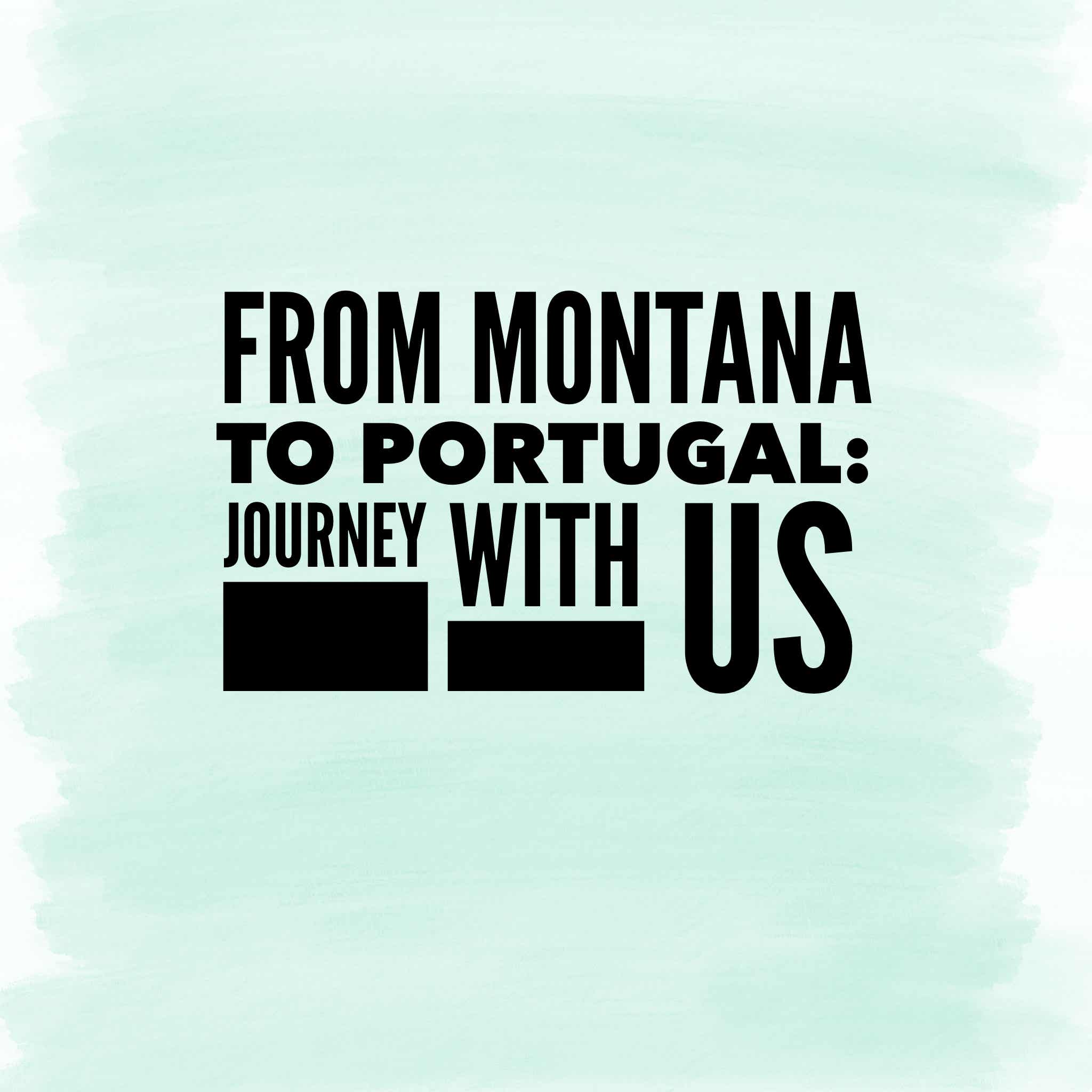 From Montana to Portugal: Journey with Us