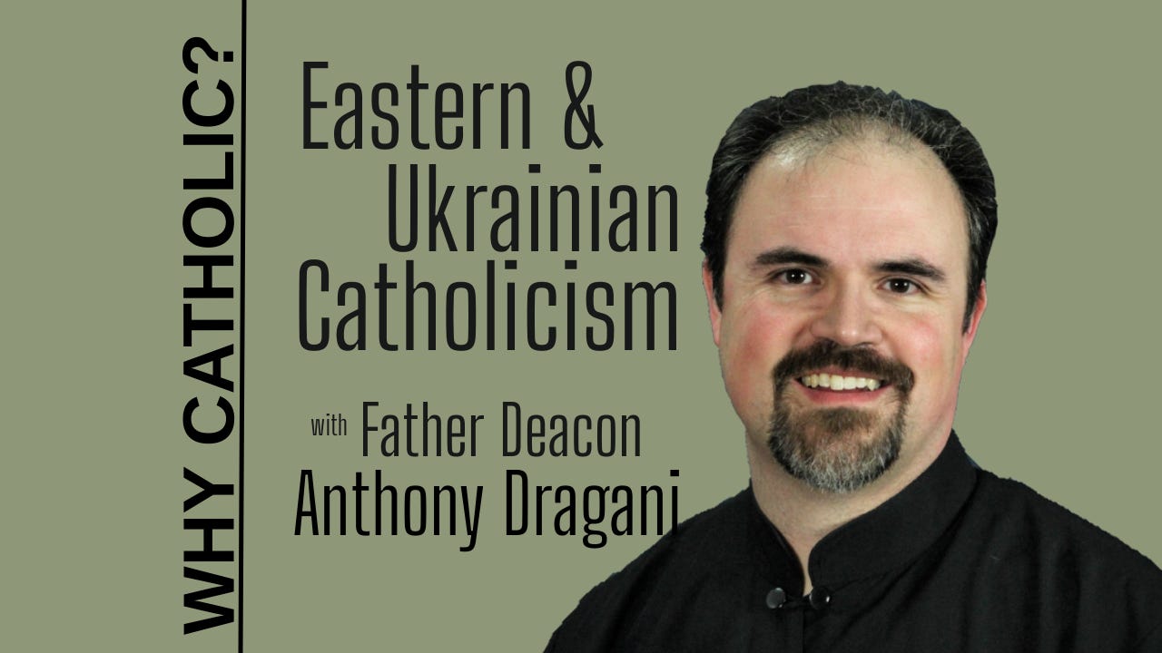 #72 - Eastern & Ukrainian Catholicism with Fr. Dcn. Anthony Dragani