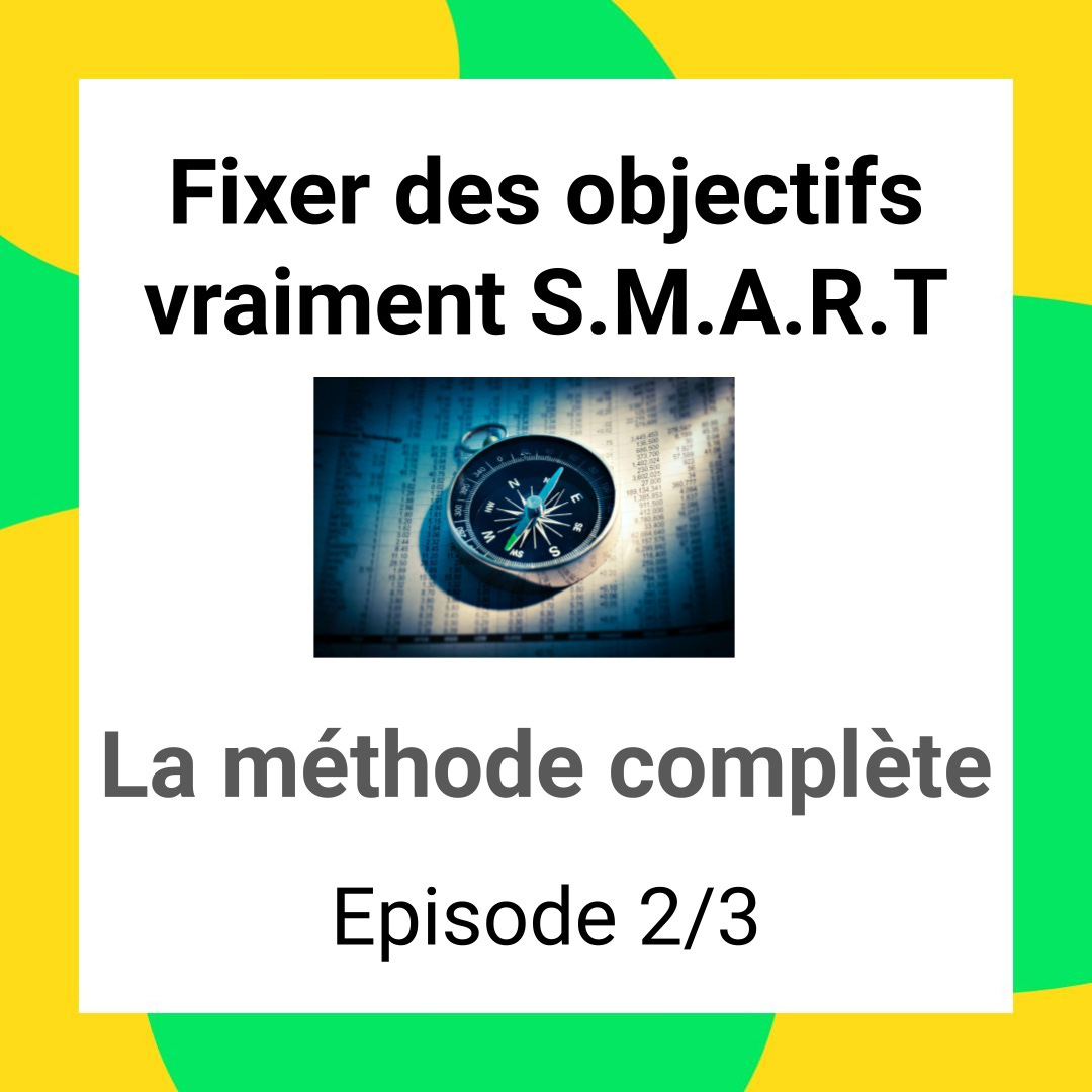 #25 Fixer des objectifs vraiment SMART (2/3) #25 Fixer des objectifs vraiment SMART (2/3)