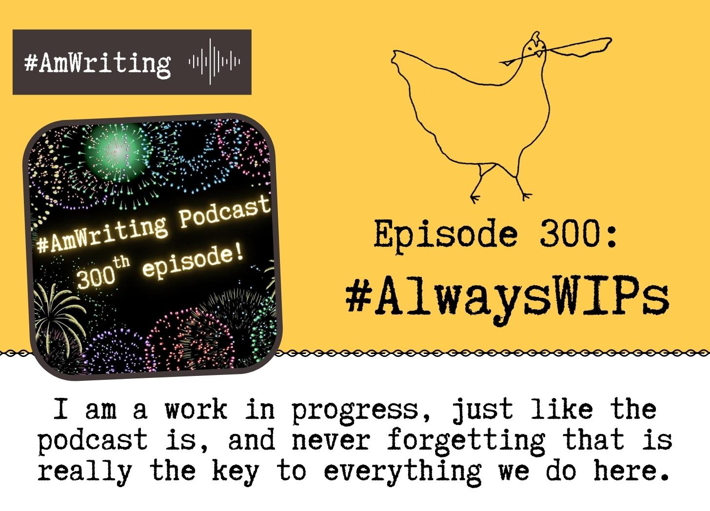 ALWAYS WIPS Episode 300--Podcast #Goals, Translating Earnings, Talking $$ and Craft and Interview Skillz 