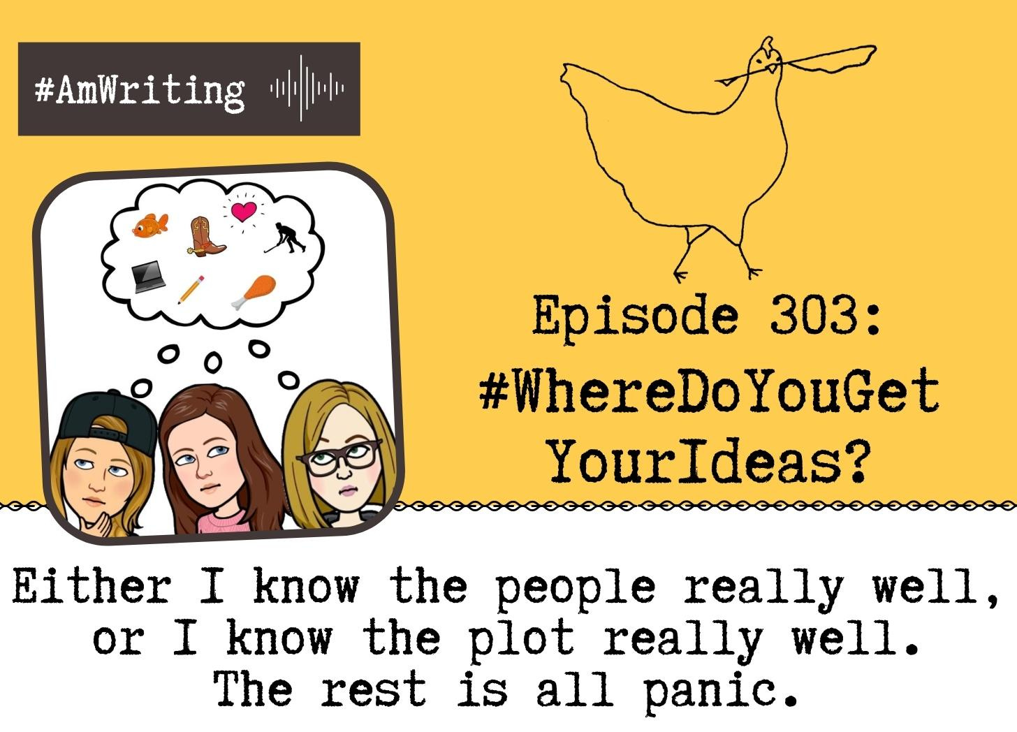 Where Do You Get Your Ideas? Episode 303 with Sarina, Jess and KJ