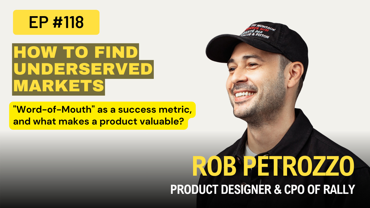 How to find underserved markets, "word-of-mouth" as a success metric, and what makes a product valuable? w/ Rob Petrozzo CPO of Rally Ep 118