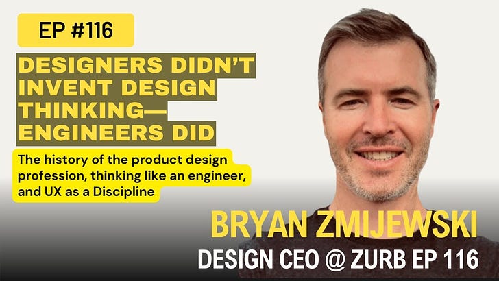 Engineers invented design thinking! The history of the product design profession, thinking like an engineer, and UX as a Discipline w/ Bryan Zmijewski CEO of Zurb EP 116
