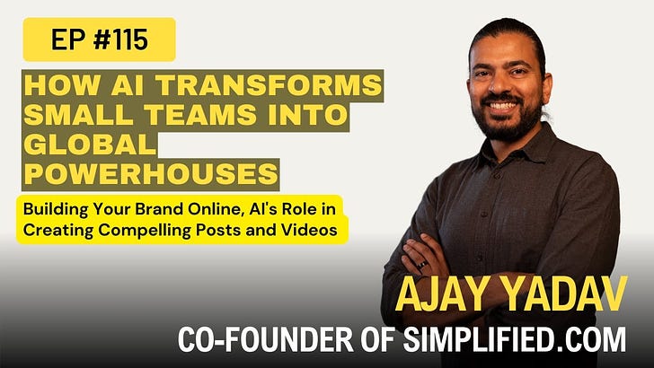 How AI Transforms Small Teams into Global Powerhouses, Building Your Brand Online, AI's Role in Creating Compelling Posts and Videos w/ Ajay Yadav, Co-Founder of Simplified.Com Ep 114