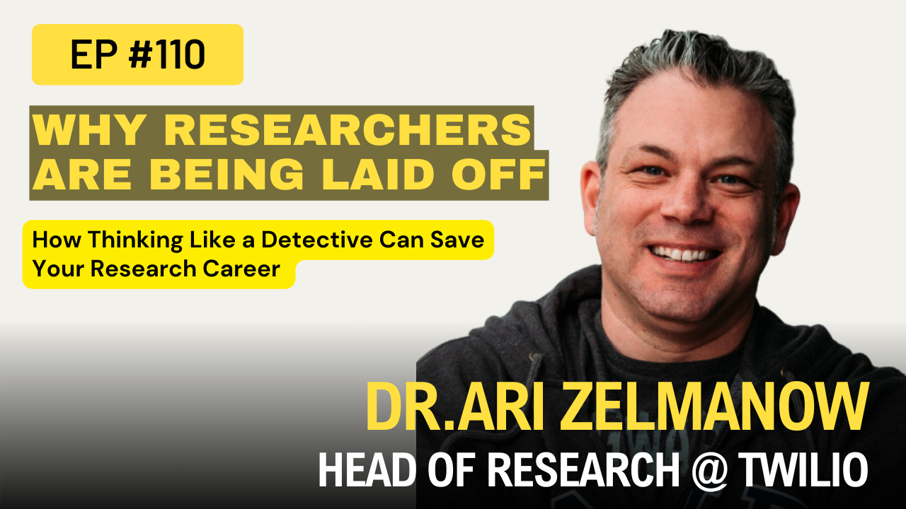 Why Researchers are Being Laid Off, & How Thinking Like a Detective Can Save Your Research Career w Ari Zelmanow, Head of Research at Twilio Ep 110