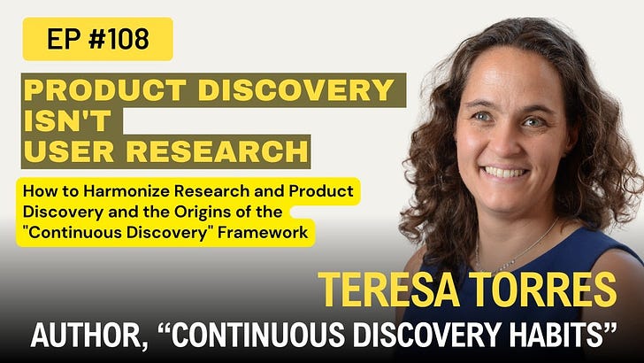 Why Product Discovery isn't User Research, How to Design an Org Around Research and Product Discovery, and the Origins of the "Continuous Discovery" Framework w/ Teresa Torres EP 108