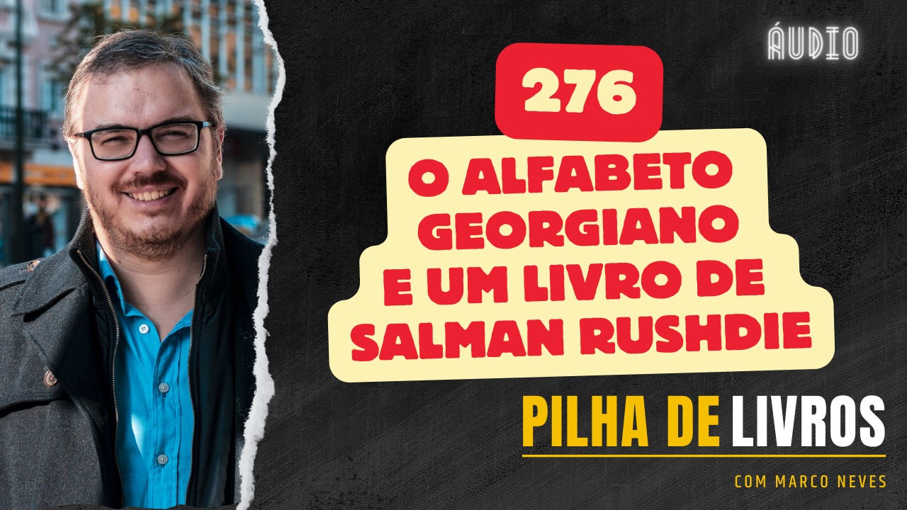 276. O alfabeto georgiano e um livro de Salman Rushdie
