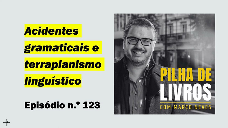Acidentes gramaticais e terraplanismo linguístico (repetição do episódio 123)