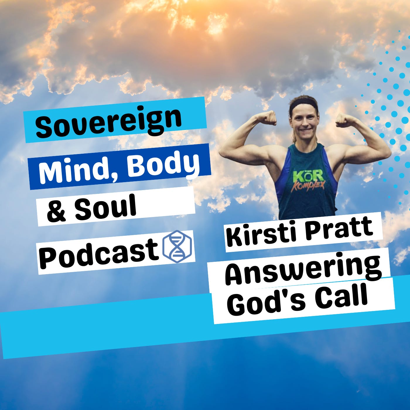 Sovereign Mind, Body and Soul Podcast #15 with Special Guest Kirsti Pratt: Answering The Call From God To Manifest Your Purpose  episode artwork