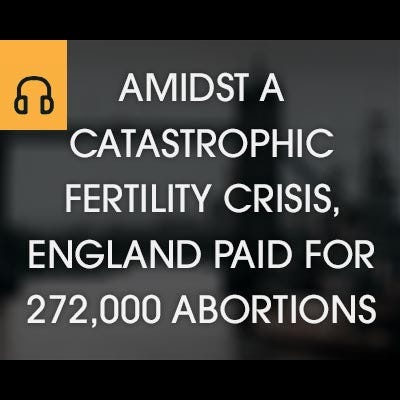Amidst a Catastrophic Fertility Crisis, England Paid for 272,000 Abortions episode artwork