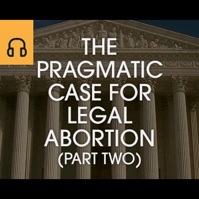 The Pragmatic Case for Legal Abortion (Part Two) episode artwork