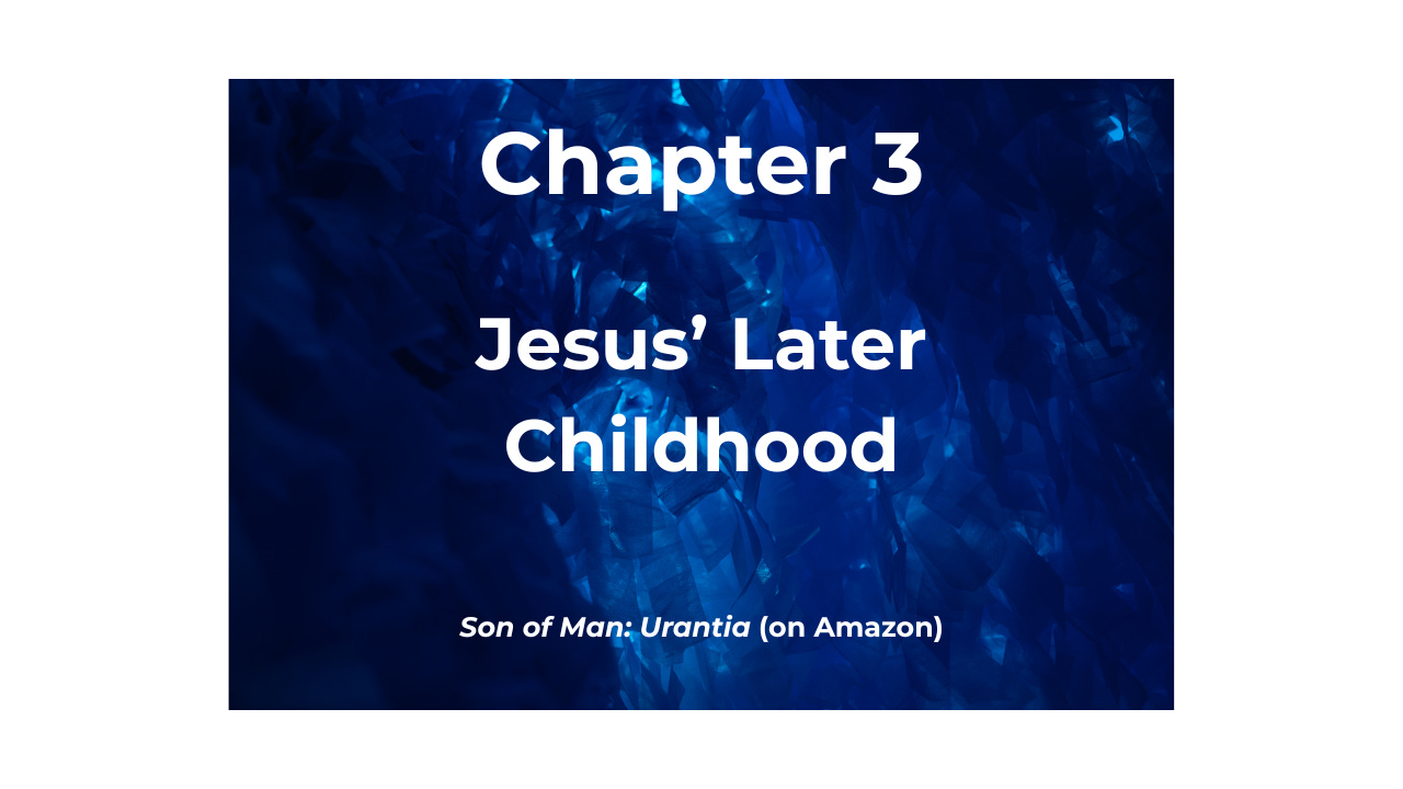 Chap. 3, Jesus’ Later Childhood Chap. 3, Jesus’ Later Childhood