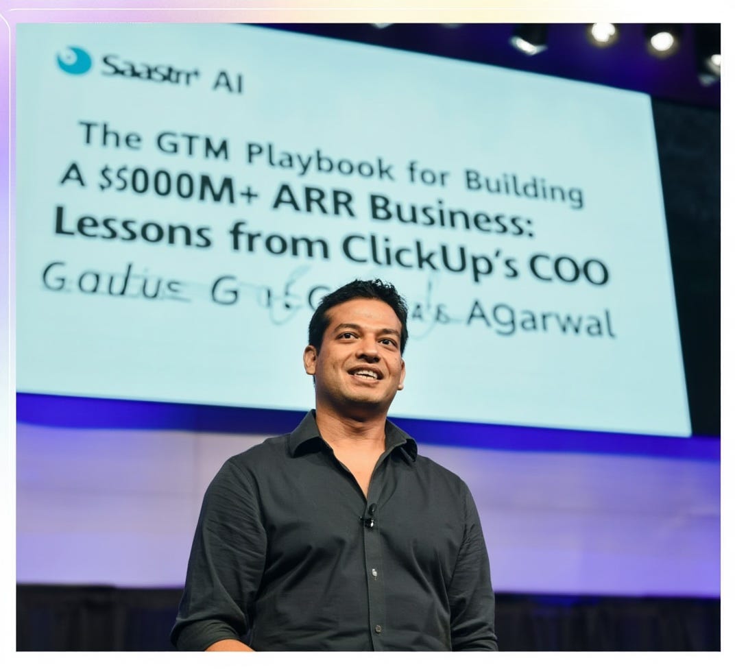The GTM Playbook for Building a $300M+ ARR Business: Lessons from ClickUp’s COO Gaurav Agarwal