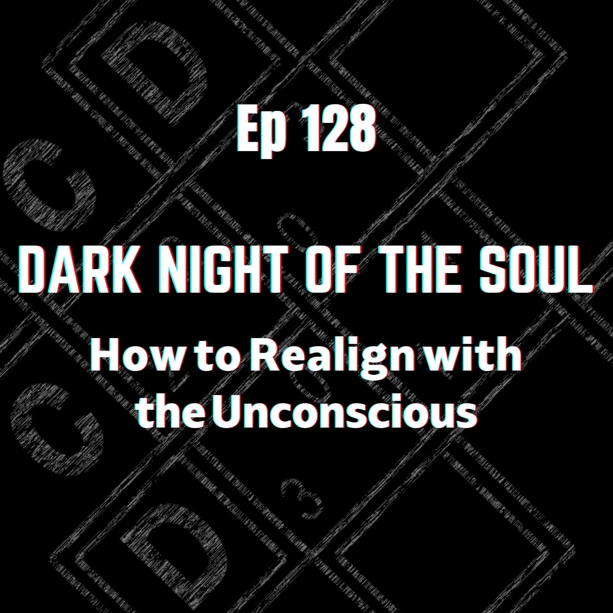 128 - Dark Night of the Soul: How to Realign with the Unconscious