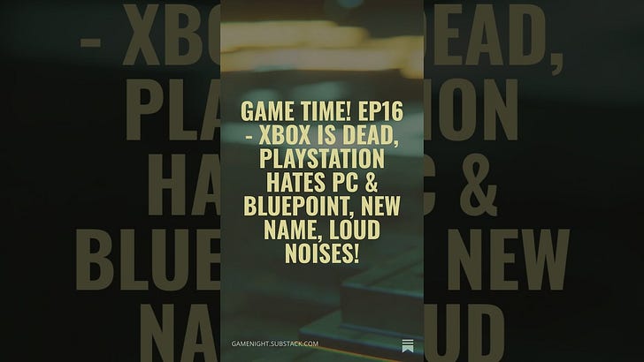 Game Time! EP16 - Xbox is Dead, PlayStation hates PC & Bluepoint, New Name, LOUD NOISES!