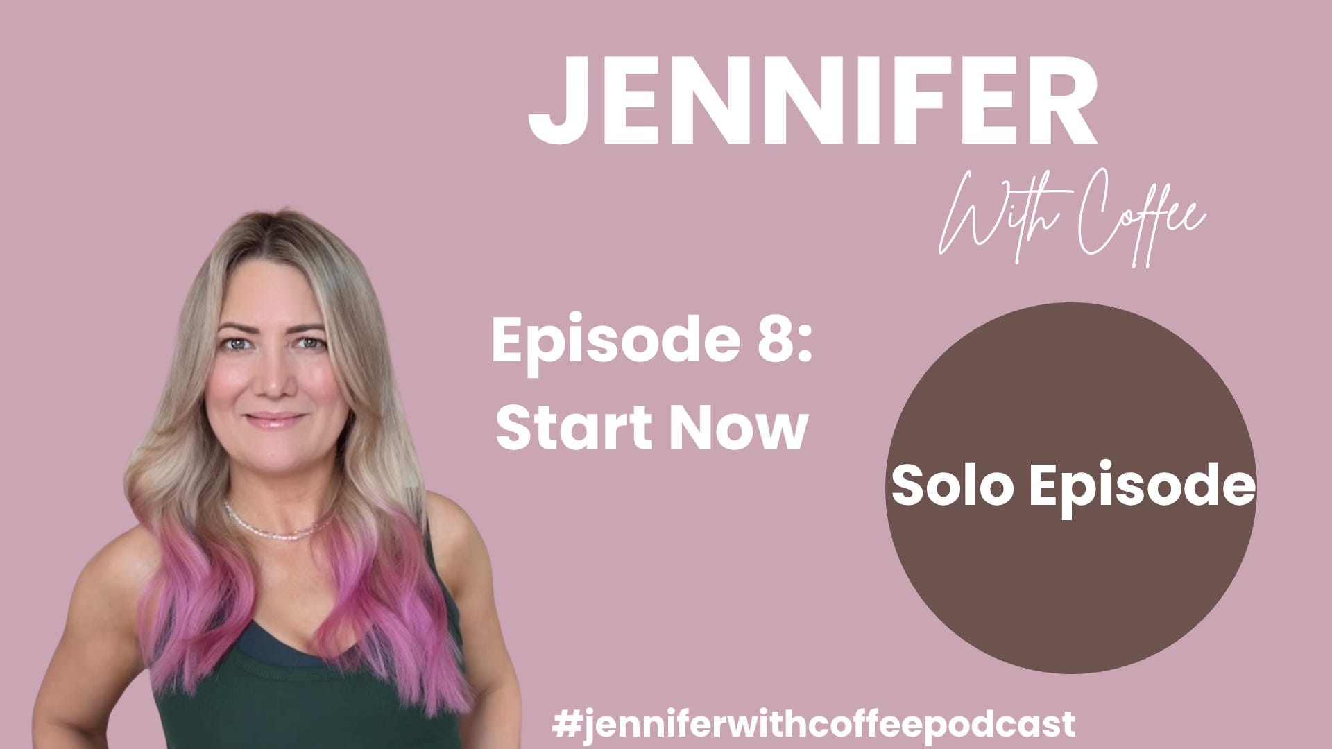 Jennifer with Coffee - Episode 8 - Start Now (Solo Episode) episode artwork