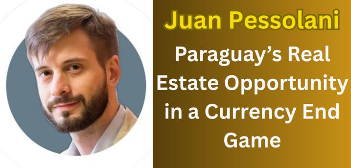 Juan Pessolani on Paraguay’s Real Estate Opportunity in a Currency End Game