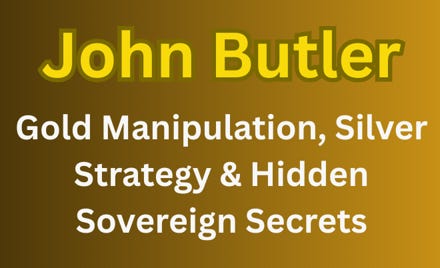 John Butler - Gold Manipulation, Silver Strategy & Hidden Sovereign Secrets