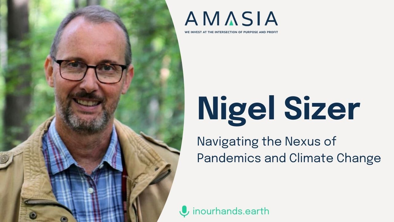 Ep. 22. Nigel Sizer on Navigating the Nexus of Pandemics and Climate Change