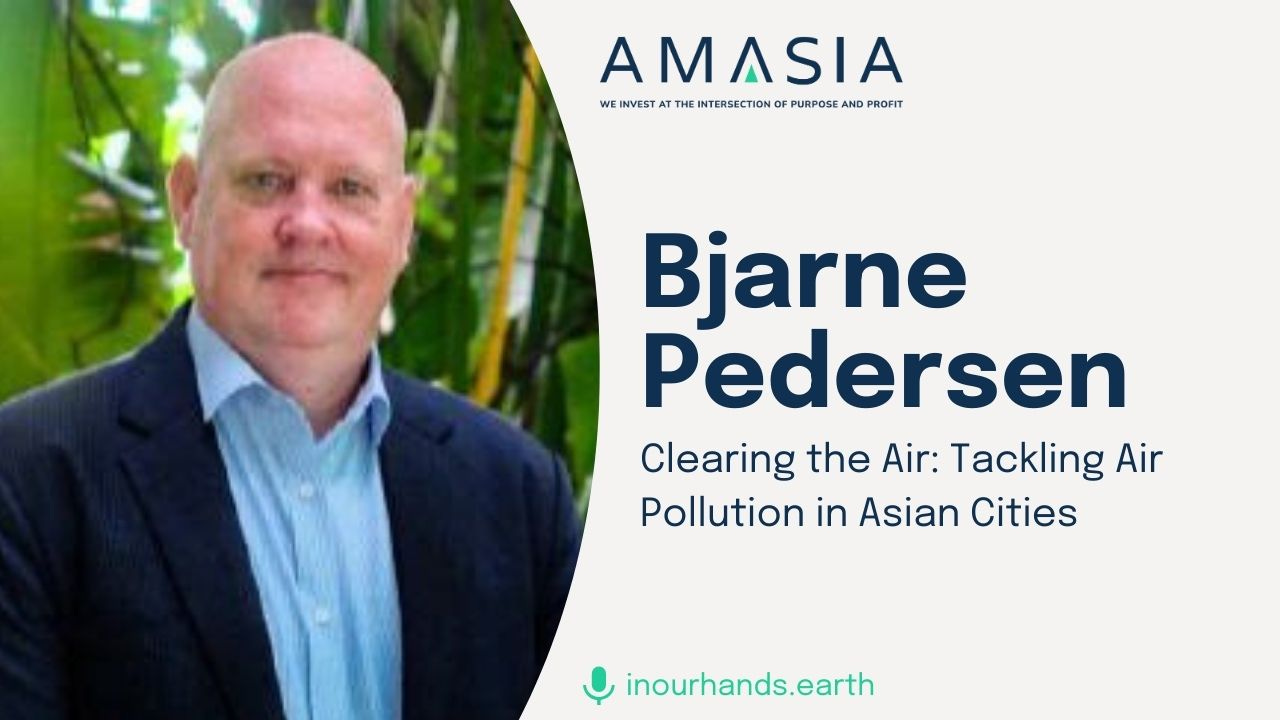 Ep. 23. Bjarne Pedersen: Clearing the Air: Tackling Air Pollution in Asian Cities