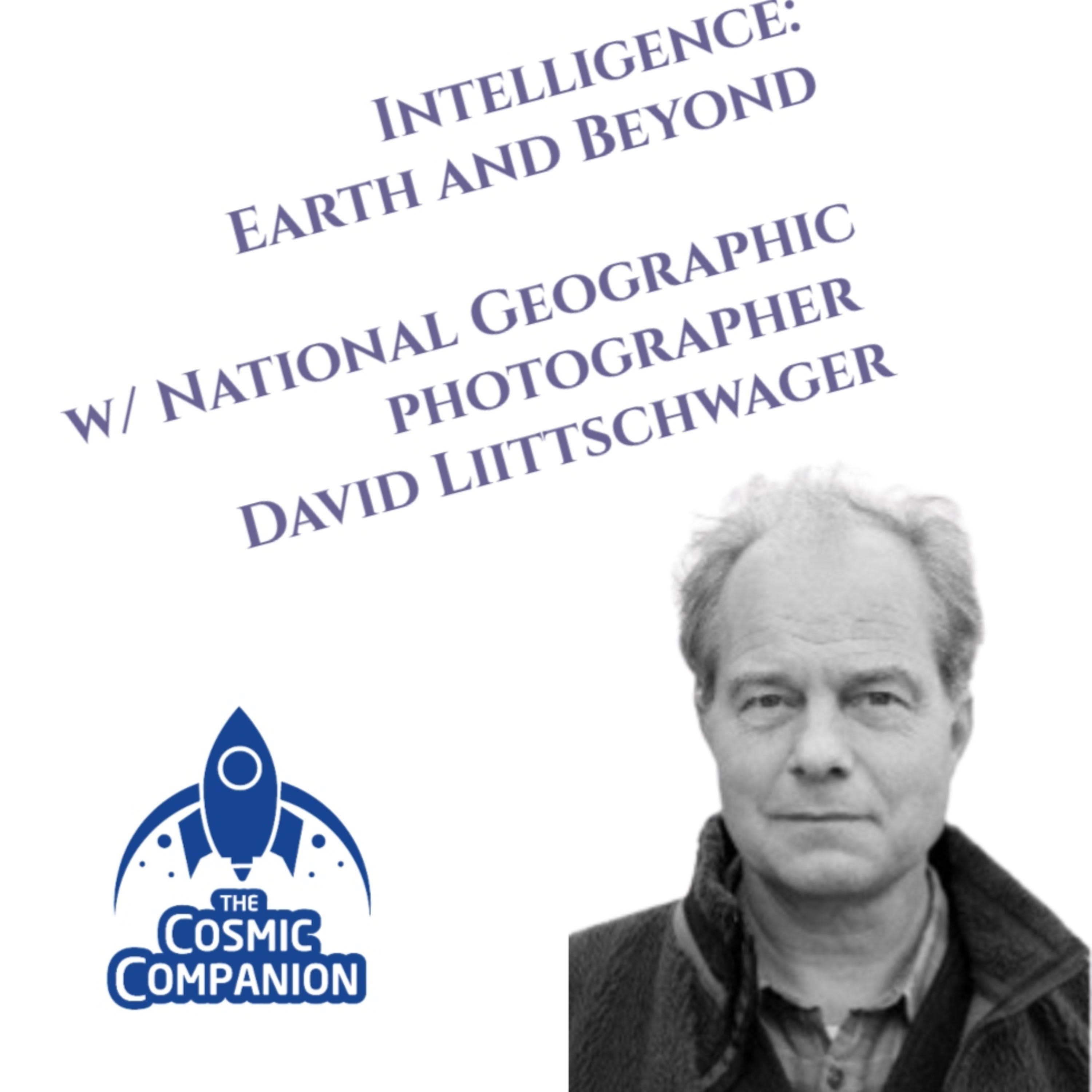 Intelligence: Earth and Beyond with David Liittschwager - The Cosmic Companion 12 April 2022