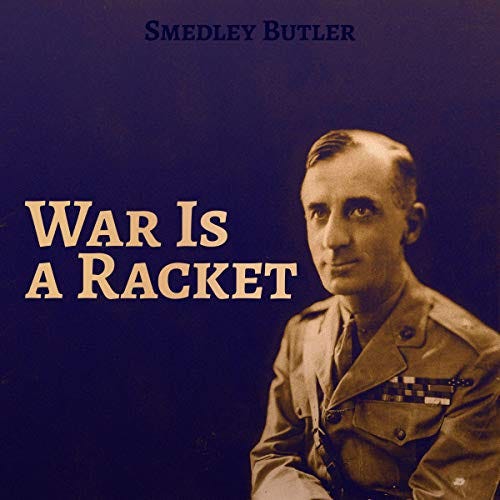 From The Vault: War Is A Racket by Major General Smedley Butler (USMC)