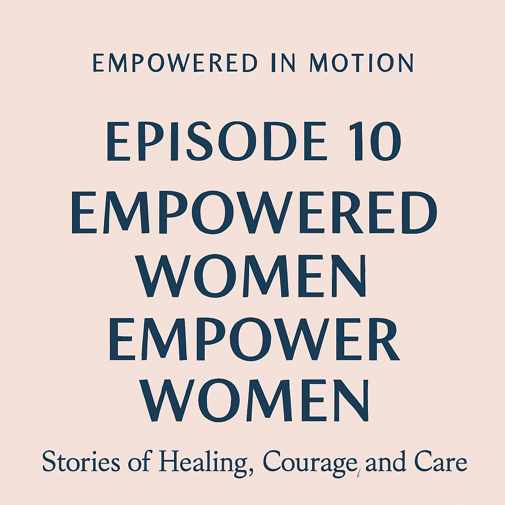 Episode 10 Empowered Women Empower Women: Stories of Healing, Courage, and Care episode artwork