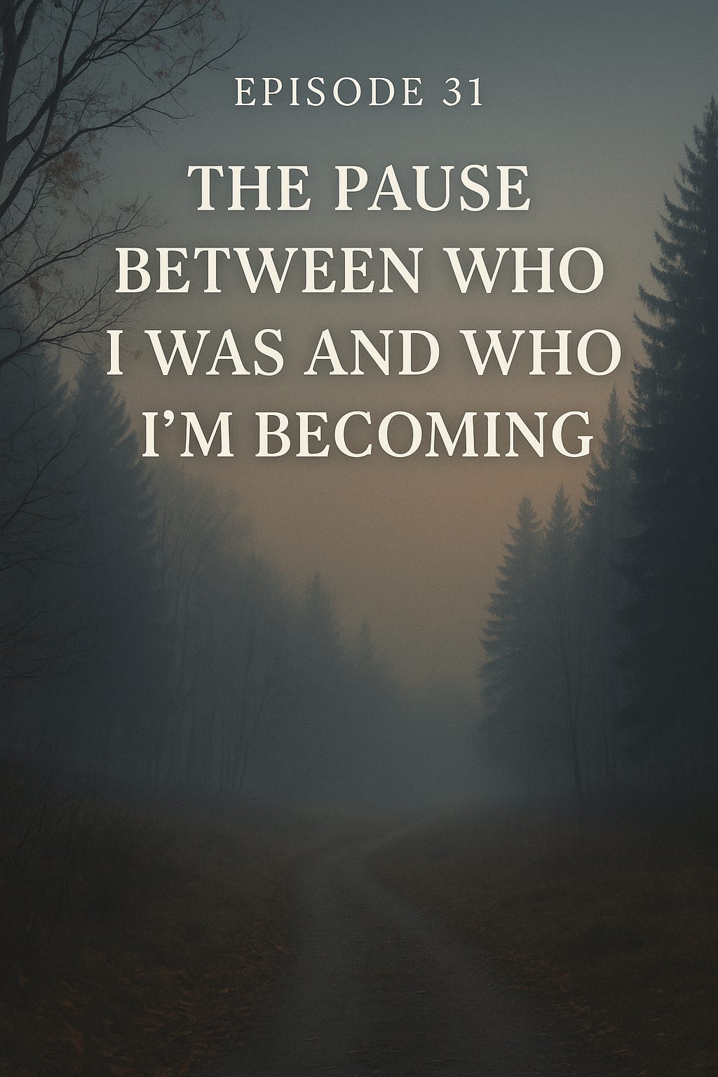 Episode 31: The Pause Between Who I Was and Who I’m Becoming episode artwork