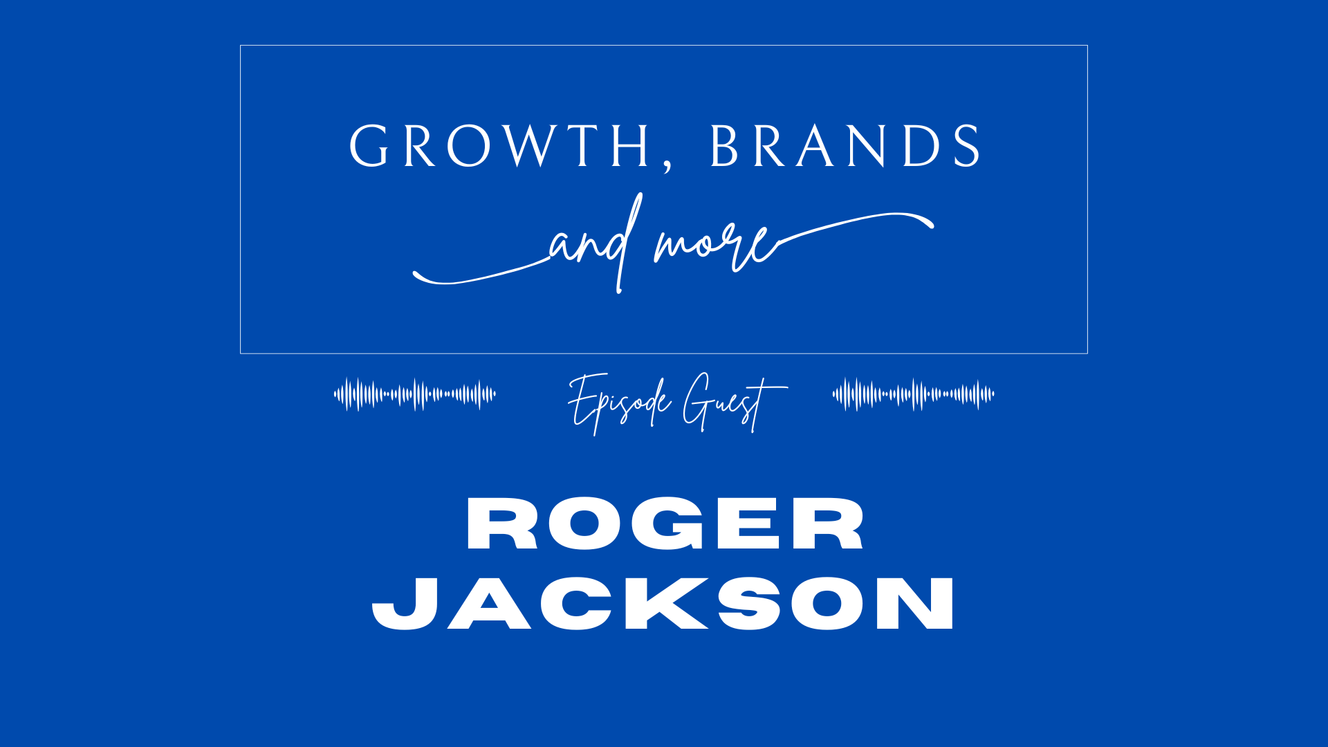 Growth, Brands and More Podcast