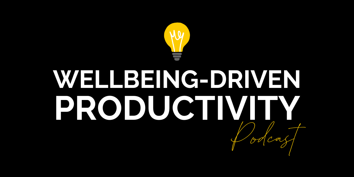 Relaunching The Wellbeing-Driven Productivity Podcast
