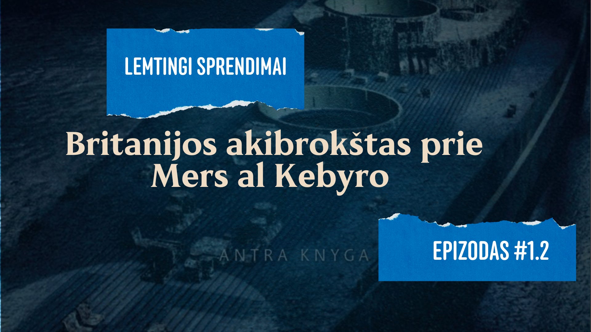 Lemtingi sprendimai. #1.2 Britanijos akibrokštas prie Mers al Kebyro episode artwork