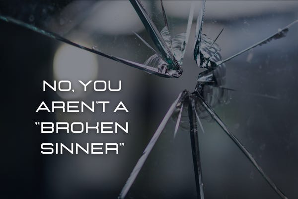 No, You Aren't A "Broken Sinner"