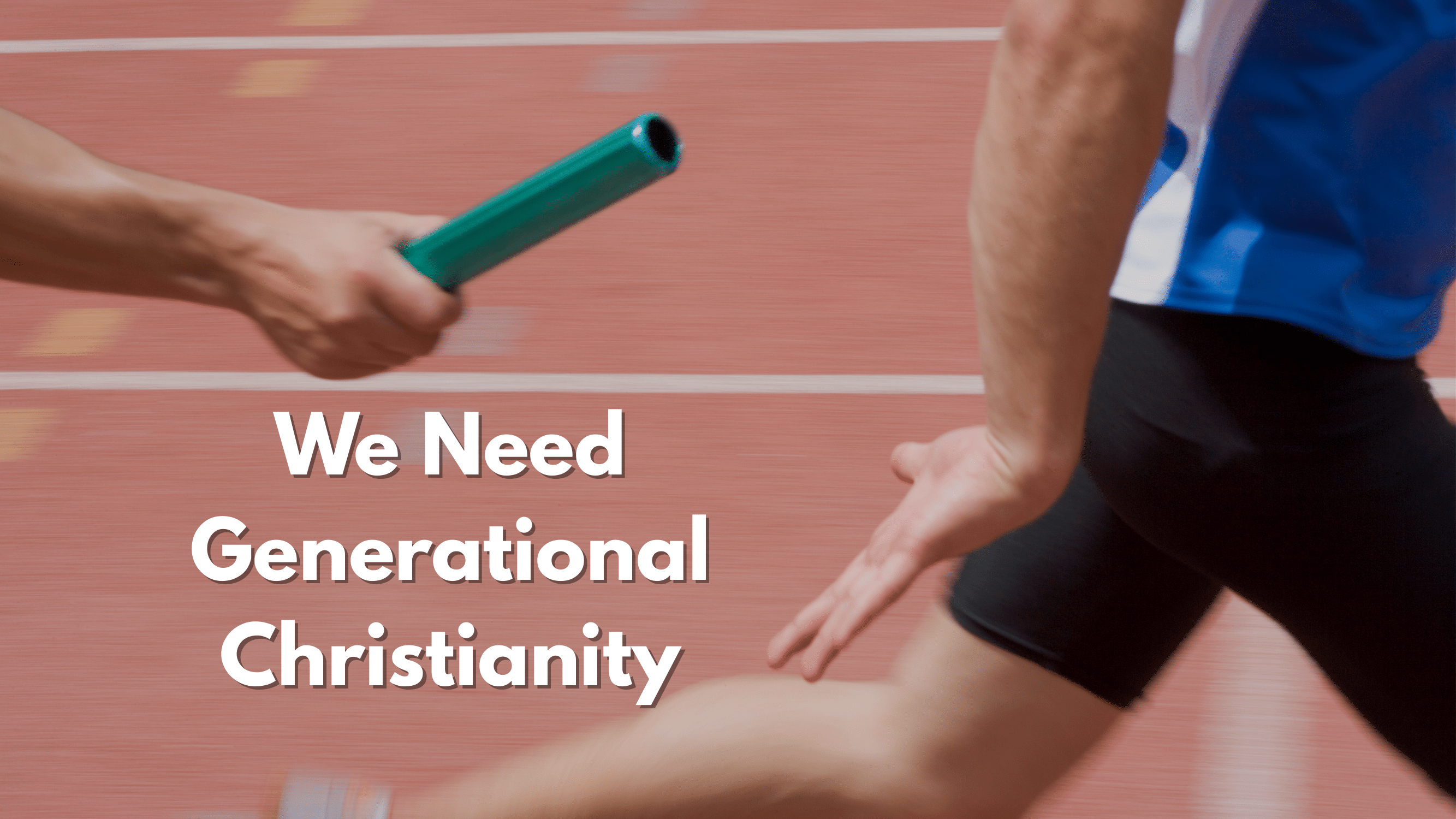 We Need Generational Christianity