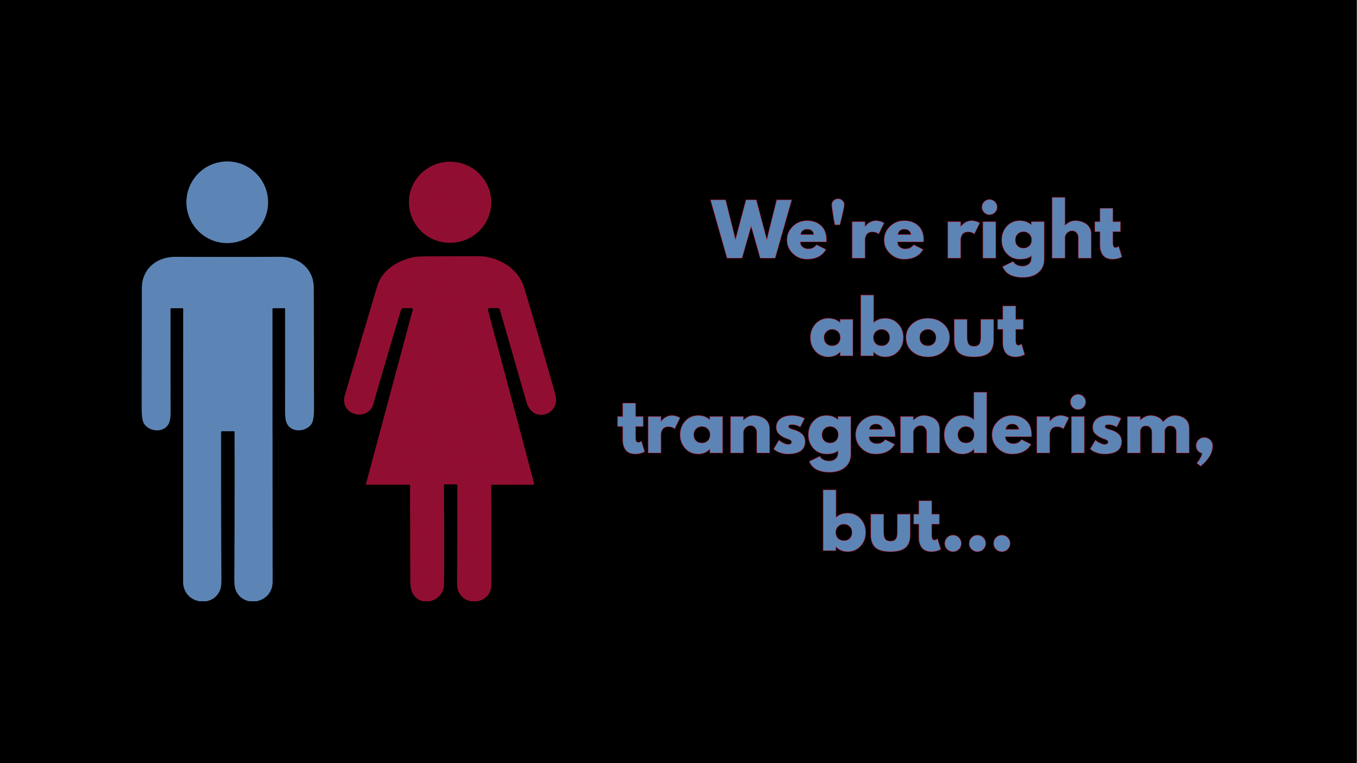 We're right about transgenderism, but...