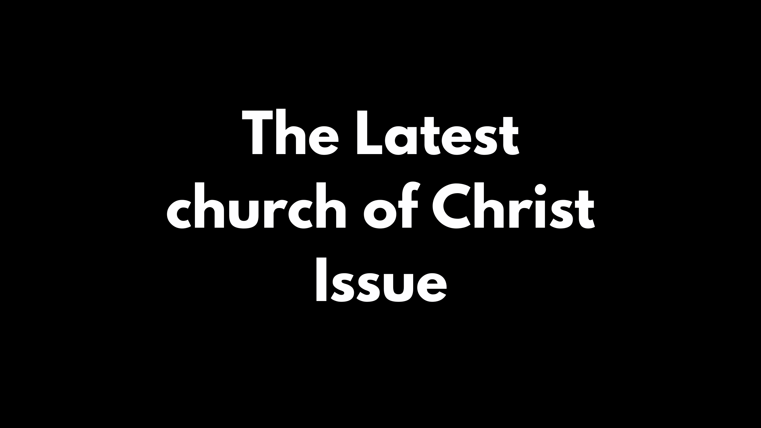 The Latest church of Christ Issue