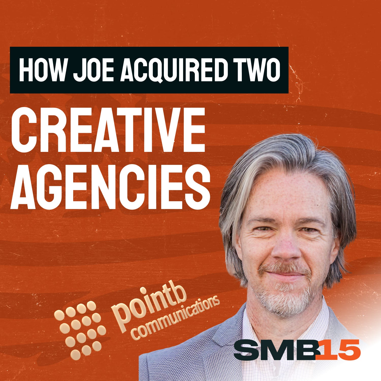 Lessons from Acquiring Two Creative Agencies with Joe Soelberg, Owner of Point B Communications episode artwork