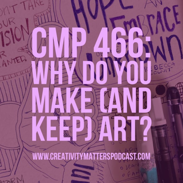 Why Do You Make (and Keep) Art? (Creativity Matters Podcast 466) episode artwork