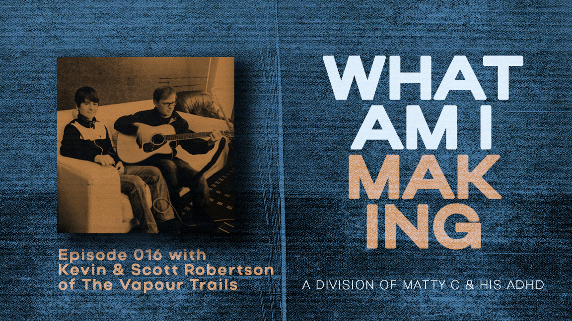 What Am I Making #016 - Kevin and Scott Robertson of The Vapour Trails episode artwork