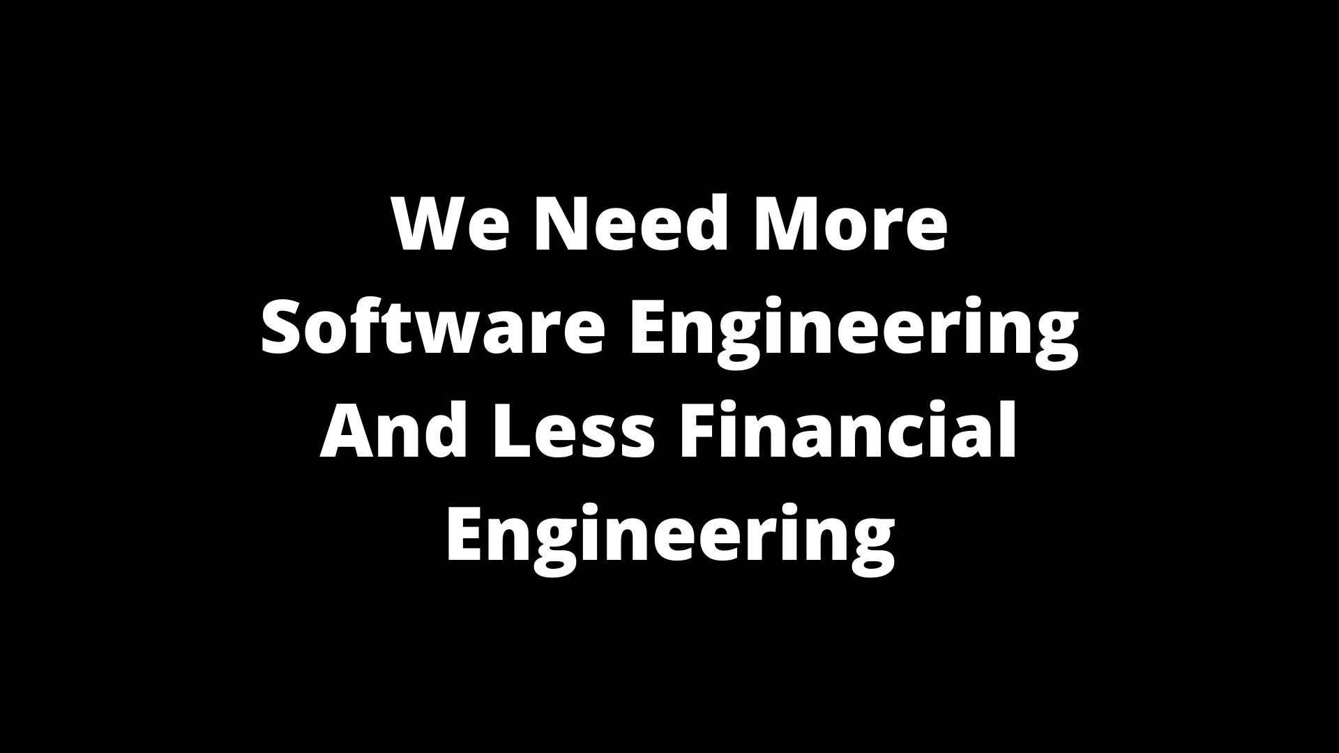 We Need More Software Engineering And Less Financial Engineering