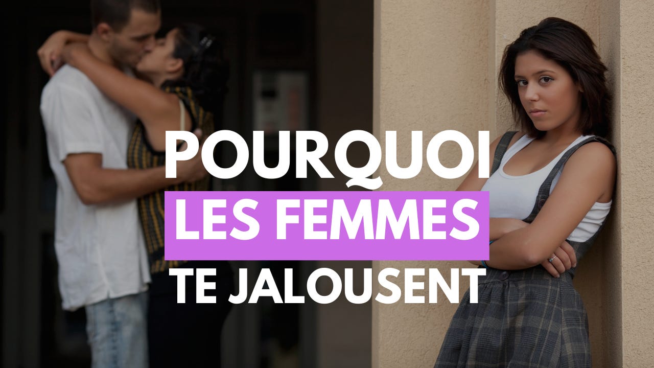 Pourquoi les femmes te jalousent