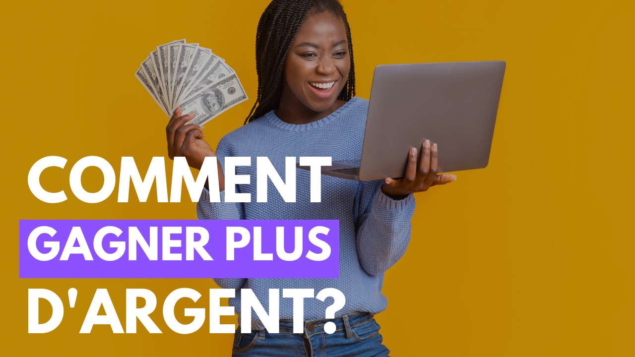 Comment gagner plus d'argent concrètement?
