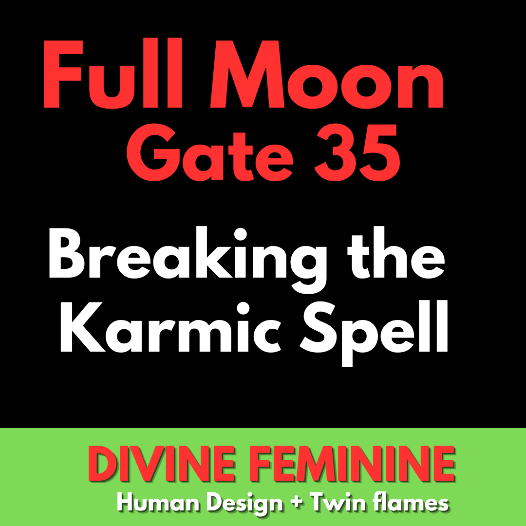 Full Moon in Gate 35 — Breaking the Karmic Spell