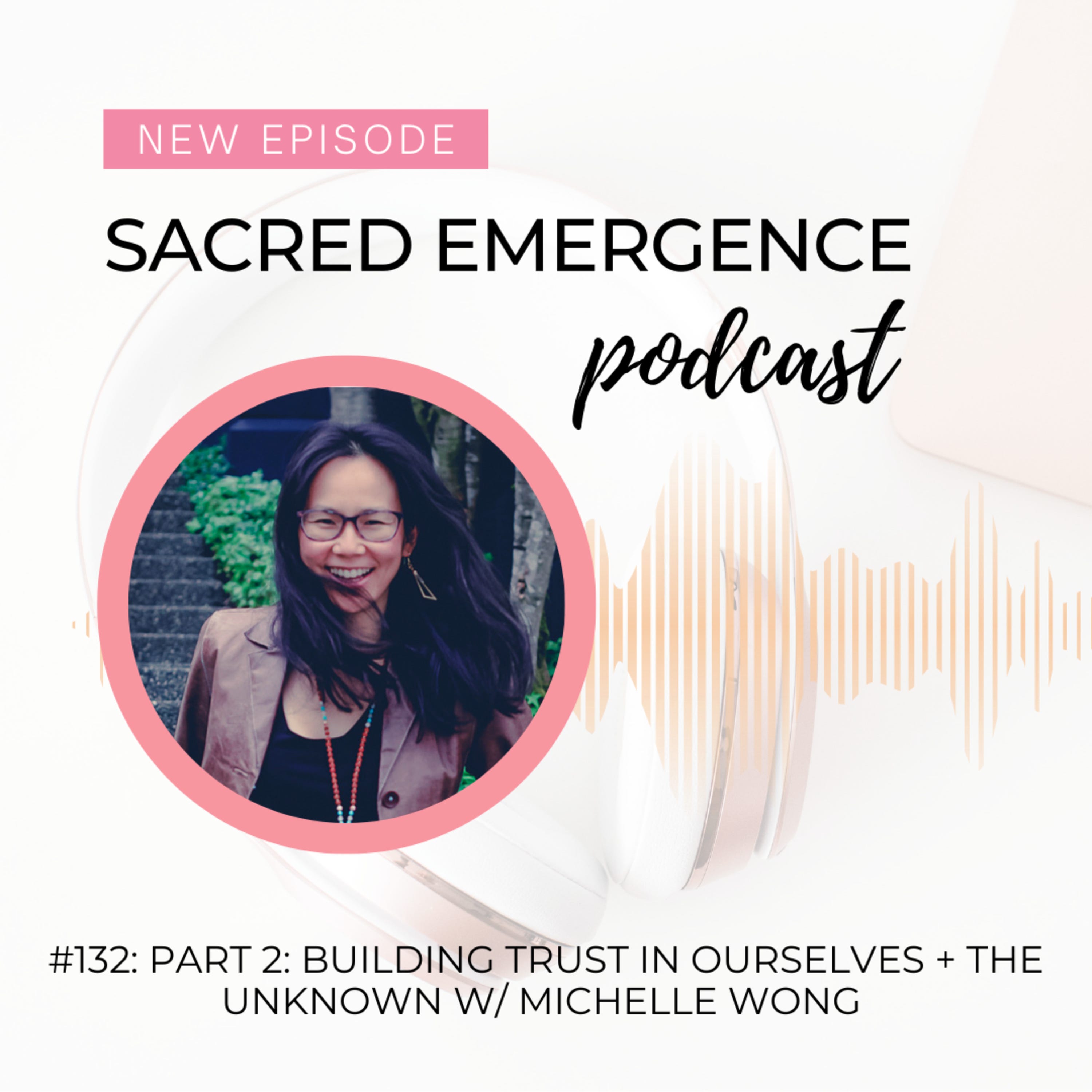 #132: Part 2: Building Trust In Ourselves + In the Unknown w/ Michelle Wong episode artwork