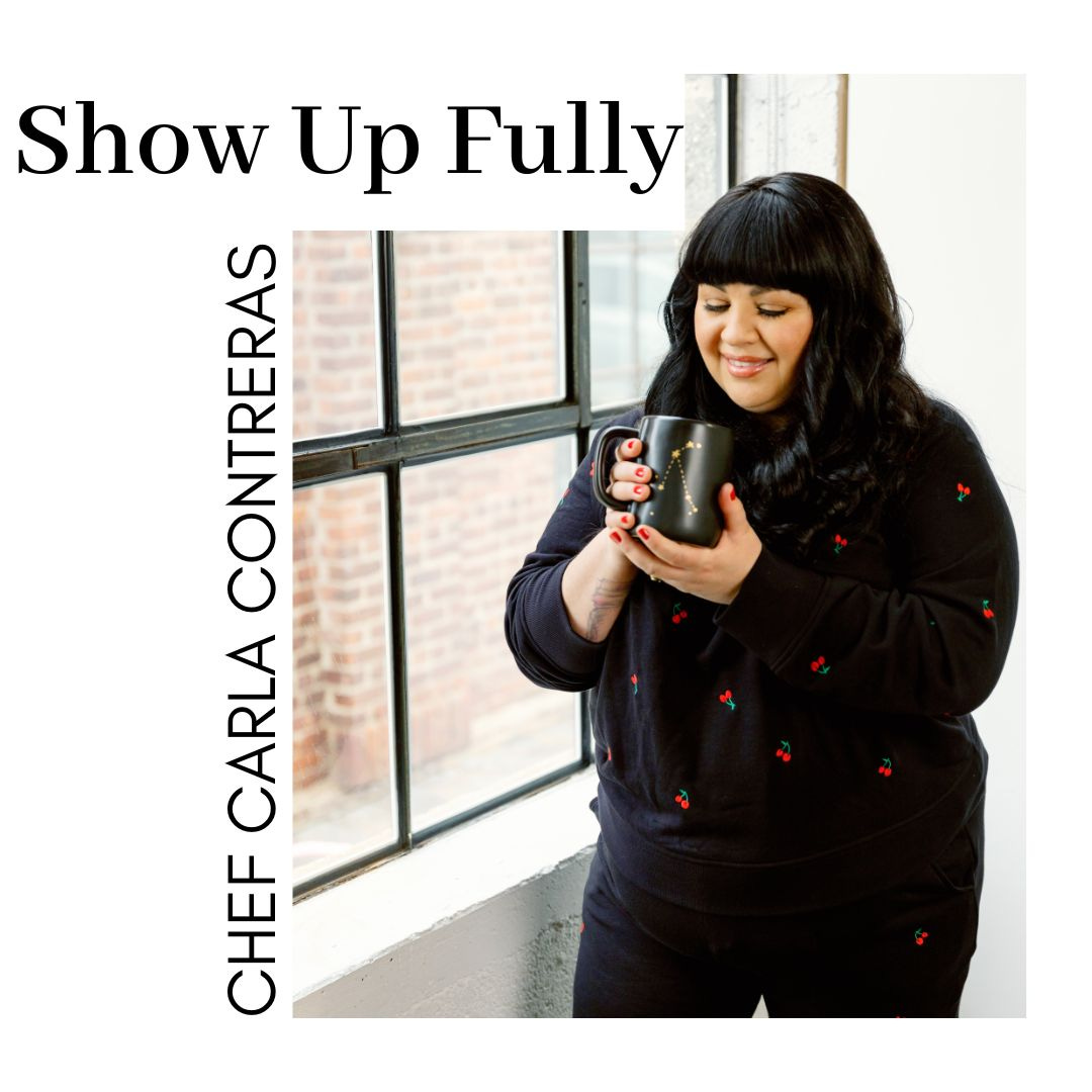 Nourishing Creativity with Chef Carla Contreras (formerly Show Up Fully)