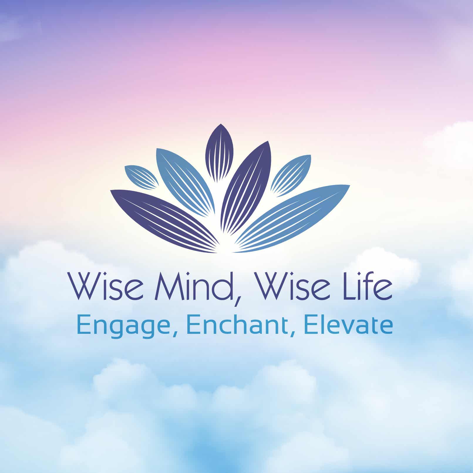 Wise Mind, Wise Life: Engage, Enchant, Elevate Podcast