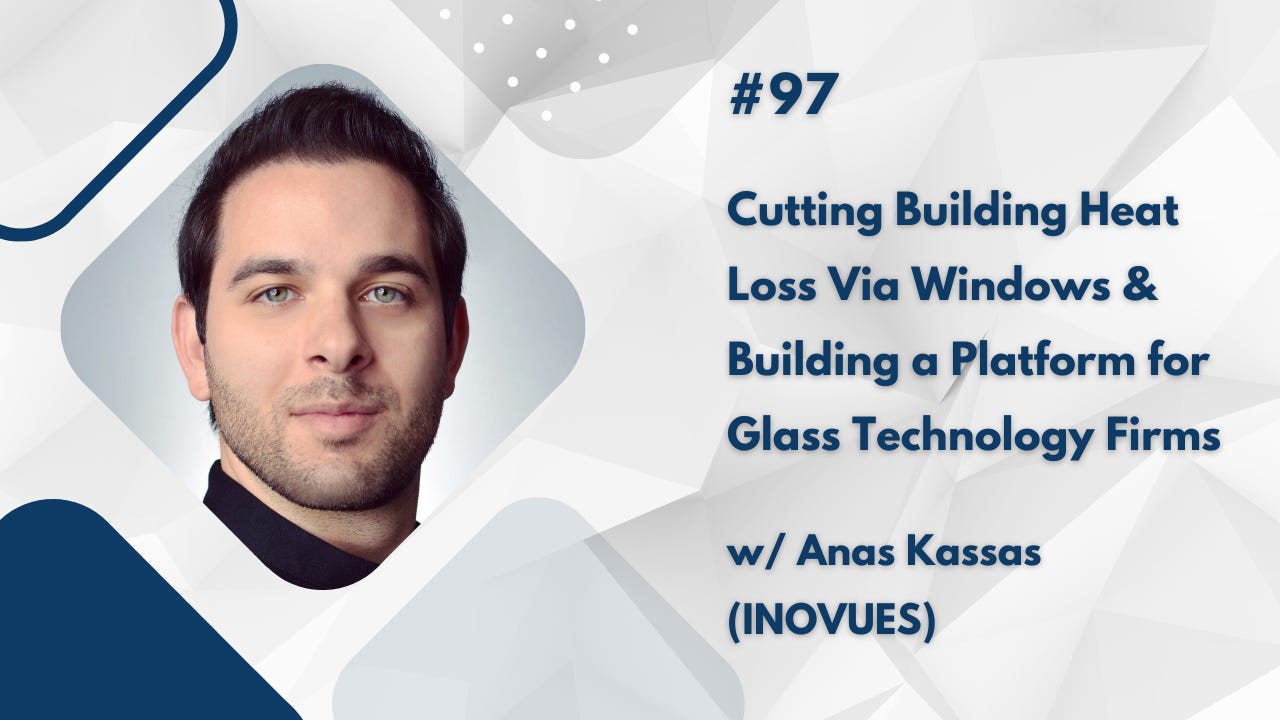 #97 Cutting Building Heat Loss Via Windows & Building a Platform for Glass Technology Firms w/ Anas Kassas (INOVUES) episode artwork