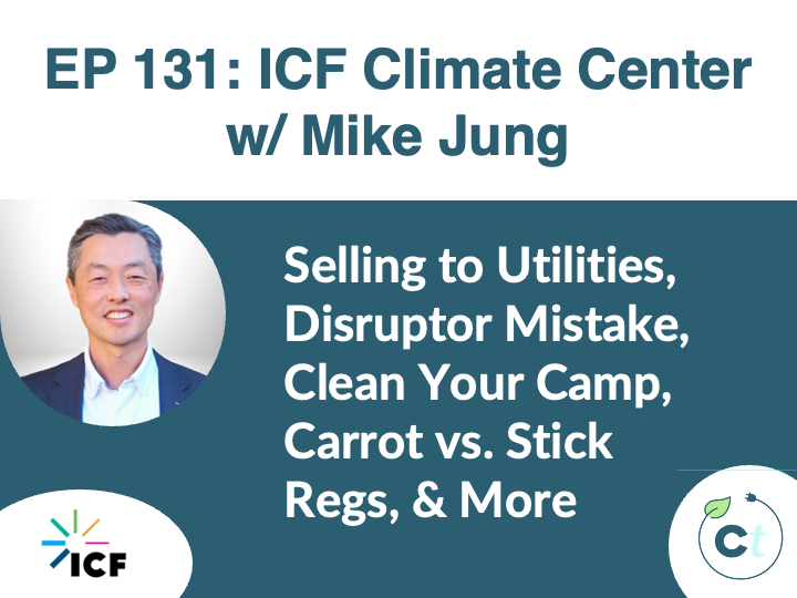 #131 Selling to Utilities, The Disruptor Mistake, Clean Your Camp, Carrot vs Stick Regs, & More w/ Michael Jung (ICF Climate Center) episode artwork