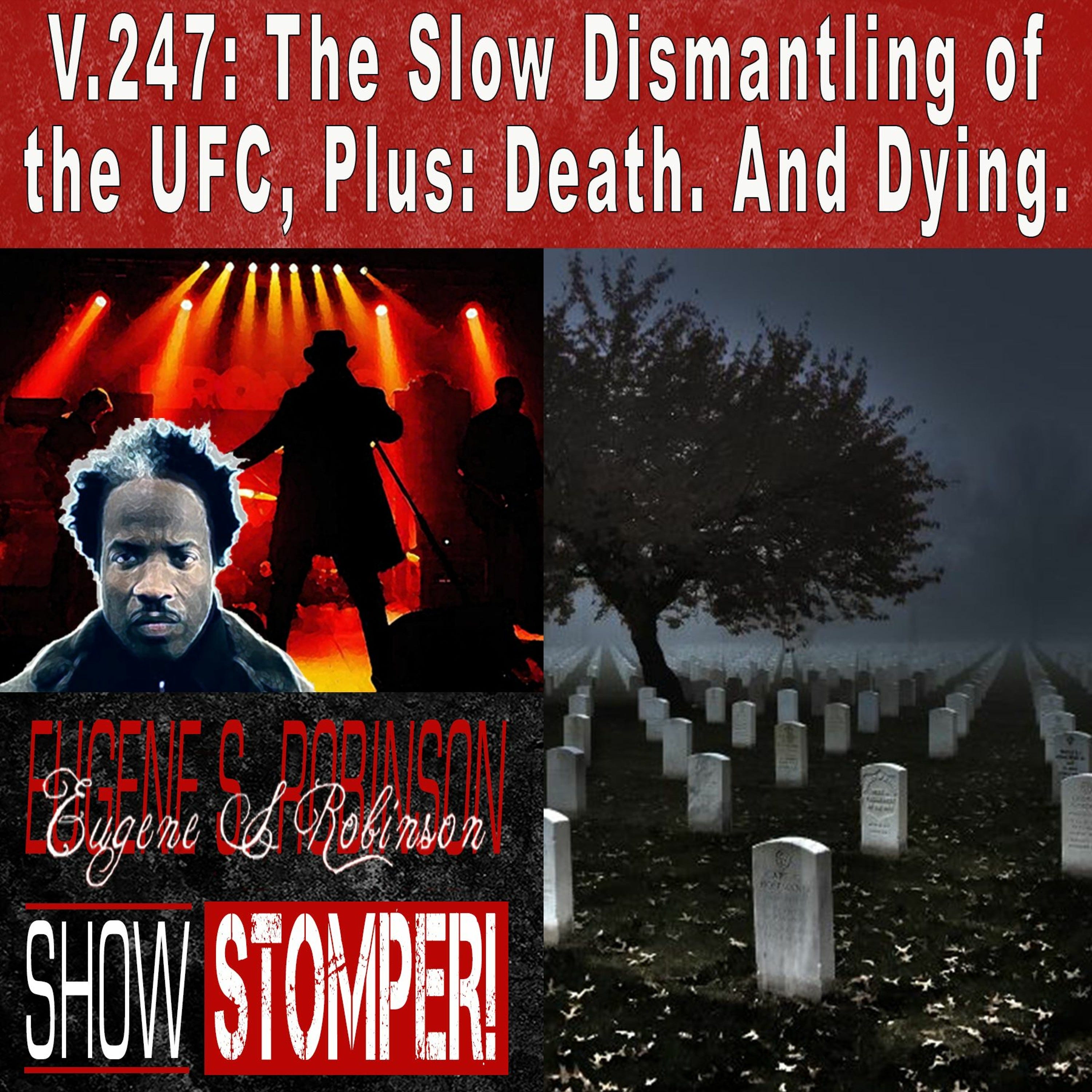 V.247: The Slow Dismantling of UFC, Plus: Death. And Dying. | The Eugene S. Robinson Show Stomper!