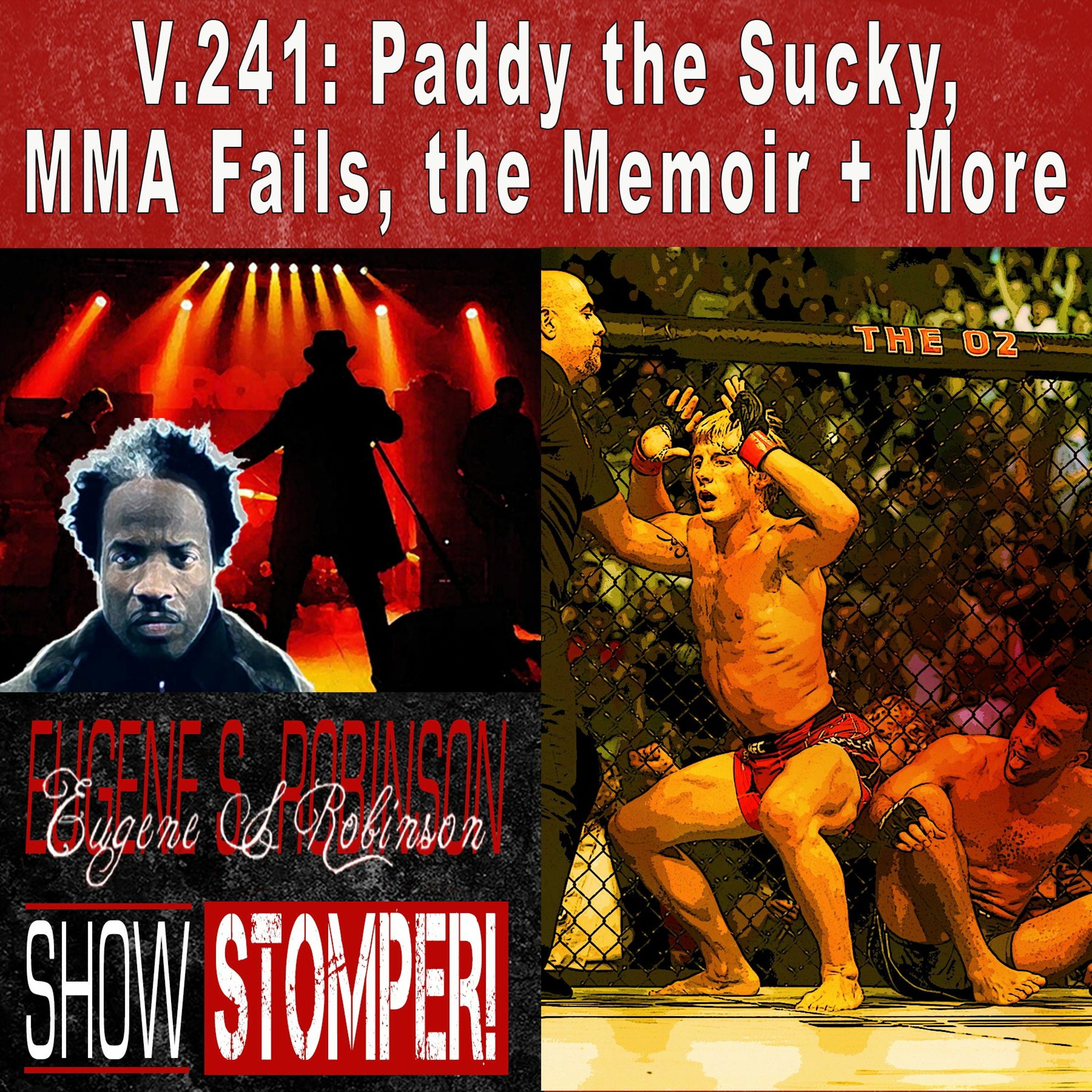 V.241: Paddy the Sucky, MMA Fails, the Memoir + More On The Eugene S. Robinson Show Stomper!