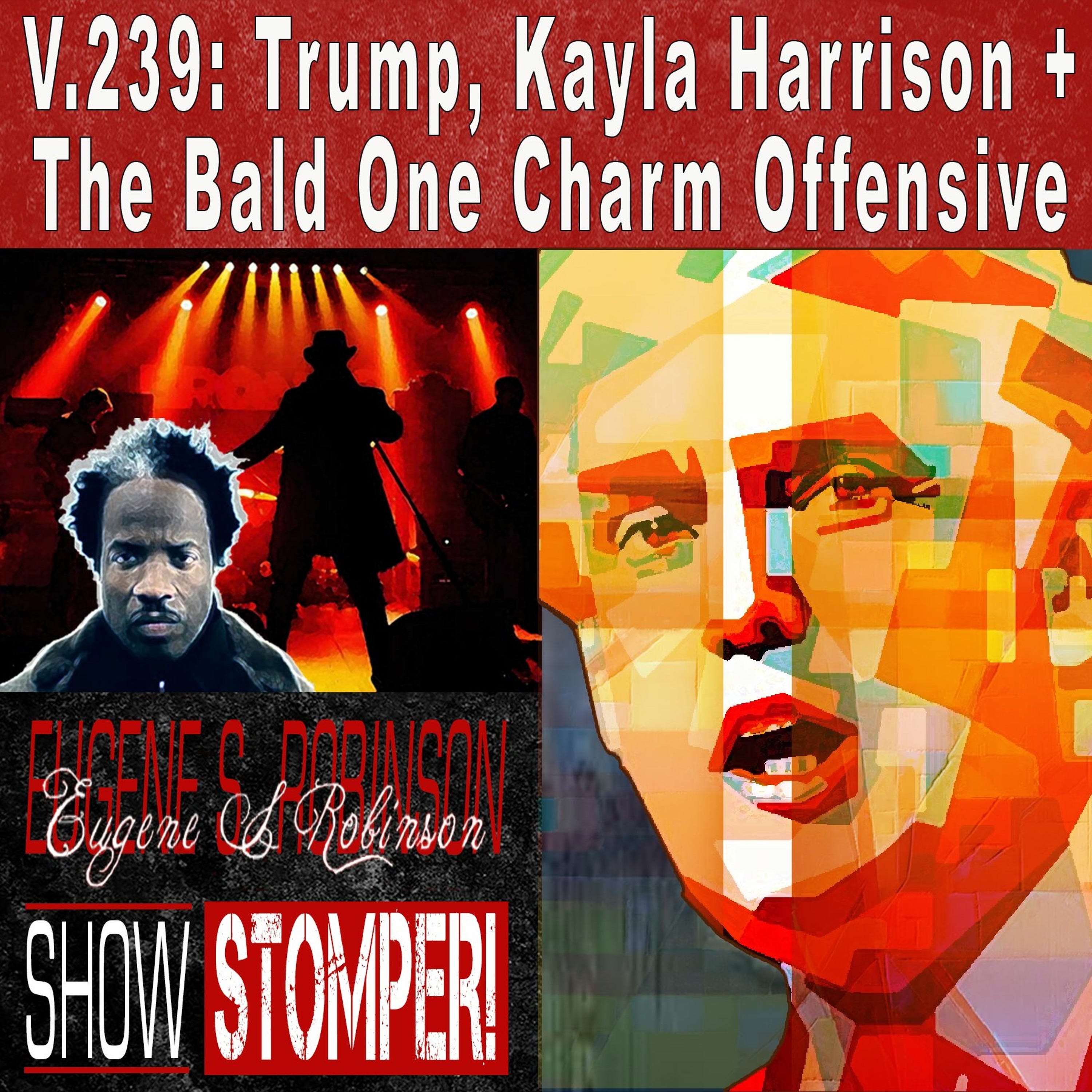 V.239: Trump, Kayla Harrison + The Bald One Charm Offensive On The Eugene S. Robinson Show Stomper!
